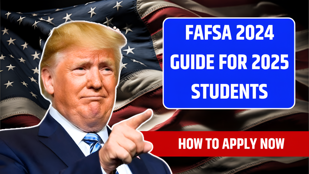 FAFSA 2024 Guide for 2025 Students Simplified Process & How to Apply Now